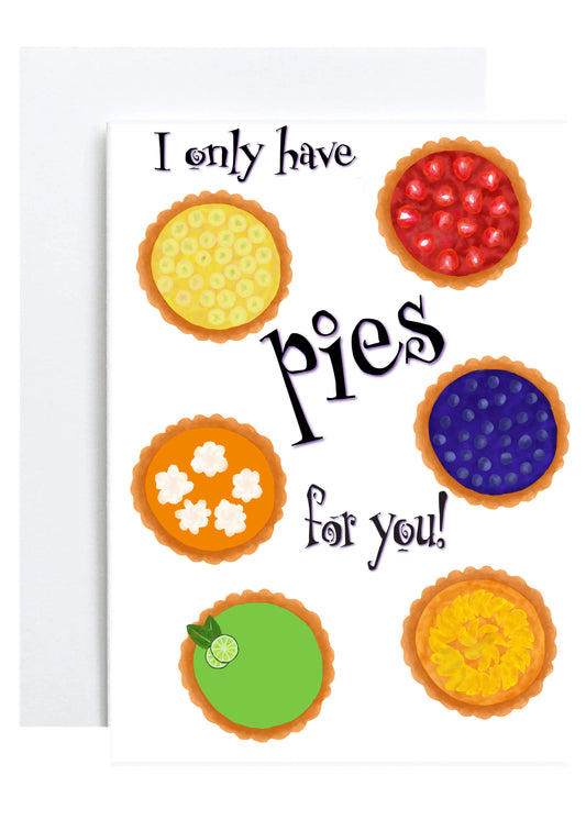 "I Only Have Pies for You" Greeting Card (Love, Friendship, Anniversary)